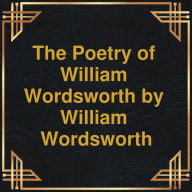 Poetry of William Wordsworth, The (Unabridged)