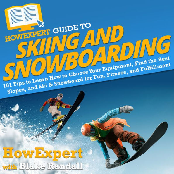 HowExpert Guide to Skiing and Snowboarding: 101 Tips to Learn How to Choose Your Equipment, Find the Best Slopes, and Ski & Snowboard for Fun, Fitness, and Fulfillment