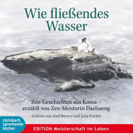 Wie fließendes Wasser - Zen-Geschichten aus Korea - erzählt von Zen-Meisterin Daehaeng