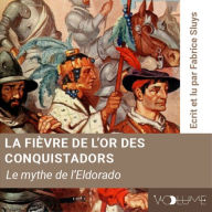 La Fièvre de l'or des conquistadors, le mythe de l'Eldorado