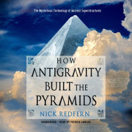 How Antigravity Built the Pyramids: The Mysterious Technology of Ancient Superstructures