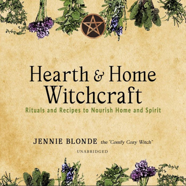 Hearth & Home Witchcraft: Rituals and Recipes to Nourish Home and ...