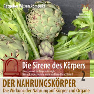 Der Nahrungskörper: Die Wirkung der Nahrung auf Körper und Organe - Ratgeber Wissen kompakt aus der Reihe 