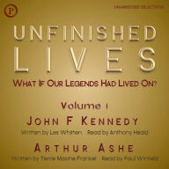 Unfinished Lives: What If Our Legends Lived On? Volume 1: John F. Kennedy and Arthur Ashe