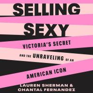 Selling Sexy: Victoria's Secret and the Unraveling of an American Icon