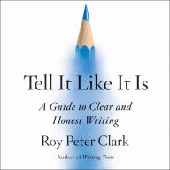 Tell It Like It Is: A Guide to Clear and Honest Writing