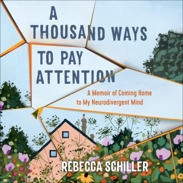 A Thousand Ways to Pay Attention: A Memoir of Coming Home to My Neurodivergent Mind