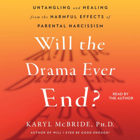 Will the Drama Ever End?: Untangling and Healing from the Harmful Effects of Parental Narcissism