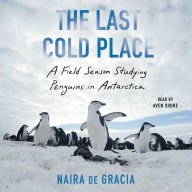 The Last Cold Place: A Field Season Studying Penguins in Antarctica