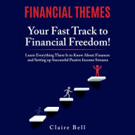 Financial Themes: Your Fast Track to Financial Freedom!: Learn Everything There Is to Know About Finances and Setting Up Successful Passive Income Streams