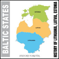 Baltic States: History Of Lithuania, Latvia, Estonia