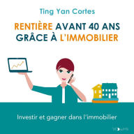 Rentière avant 40 ans grâce à l'immobilier: Investir et gagner dans l'immobilier