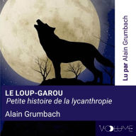 Le Loup-Garou: Petite histoire de la lycanthropie