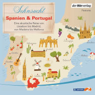 Sehnsucht Spanien & Portugal: Eine akustische Reise von Lissabon bis Madrid, von Madeira bis Mallorca (Abridged)