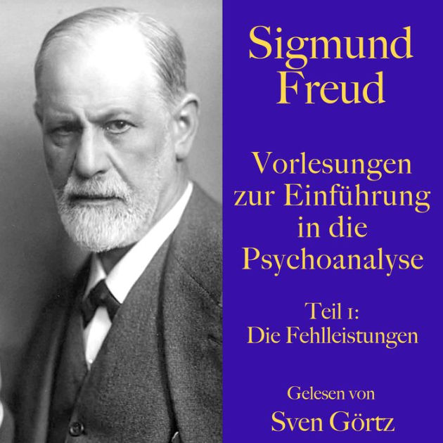 Sigmund Freud: Vorlesungen zur Einführung in die Psychoanalyse. Teil 1 ...