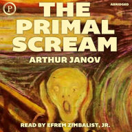 The Primal Scream: Primal Therapy: The Cure for Neurosis (Abridged)