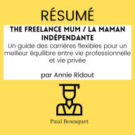 Résumé - The Freelance Mum / La maman indépendante: Un guide des carrières flexibles pour un meilleur équilibre entre vie professionnelle et vie privée Par Annie Ridout