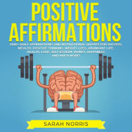 Positive Affirmations: 1000+ Daily Affirmations and Motivational Quotes for Success, Wealth, Positive Thinking, Weight Loss, Abundant Life, Health, Love, Self Esteem, Money, Happiness and Much More!