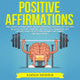 Positive Affirmations: 1000+ Daily Affirmations and Motivational Quotes for Success, Wealth, Positive Thinking, Weight Loss, Abundant Life, Health, Love, Self Esteem, Money, Happiness and Much More!