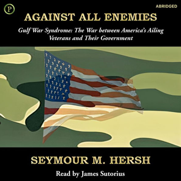 Against All Enemies: Gulf War Syndrome: The War between America's Ailing Veterans and Their Government (Abridged)