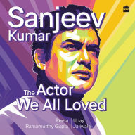 Sanjeev Kumar: The Actor We All Loved - An Authorised Biography of the Iconic Bollywood Actor