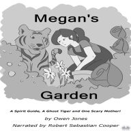 Megan`s Garden: A Spirit Guide, A Ghost Tiger And One Scary Mother!