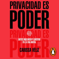 Privacidad es poder: Datos, vigilancia y libertad en la era digital