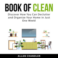 Book of Clean: Discover How You Can Declutter and Organize Your Home in Just One Week!