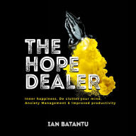 Hope Dealer, The - Inner Happiness, De Clutter Your Mind, Anxiety Management & Improved Productivity