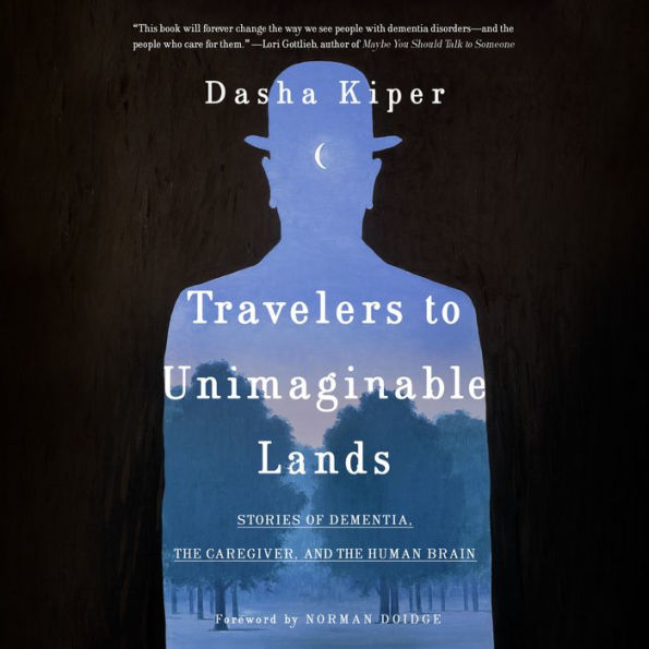 Travelers to Unimaginable Lands: Stories of Dementia, the Caregiver, and the Human Brain