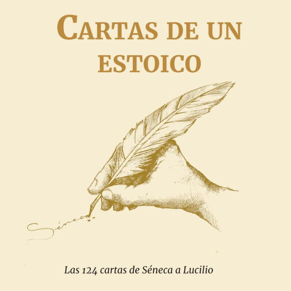 Cartas de un ESTOICO: Las 124 cartas de Séneca a Lucilio