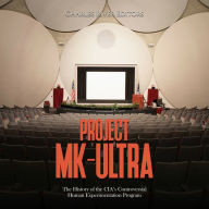 Project MK-Ultra: The History of the CIA's Controversial Human Experimentation Program