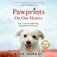 Pawprints On Our Hearts: How A Few Incredible Dogs Changed One Life Forever