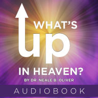 What's Up In Heaven?: What The Bible Teaches About Immediate and Eternal Heaven