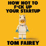 How Not to Mess Up Your Startup: Lessons on Building Something Amazing