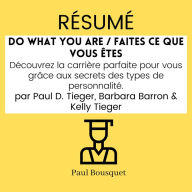 Résumé - Do What You Are / Faites ce que vous êtes: Découvrez la carrière parfaite pour vous grâce aux secrets des types de personnalité. Par Paul D. Tieger, Barbara Barron & Kelly Tieger