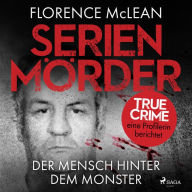 Serienmörder - Der Mensch hinter dem Monster: True Crime - Eine Profilerin berichtet