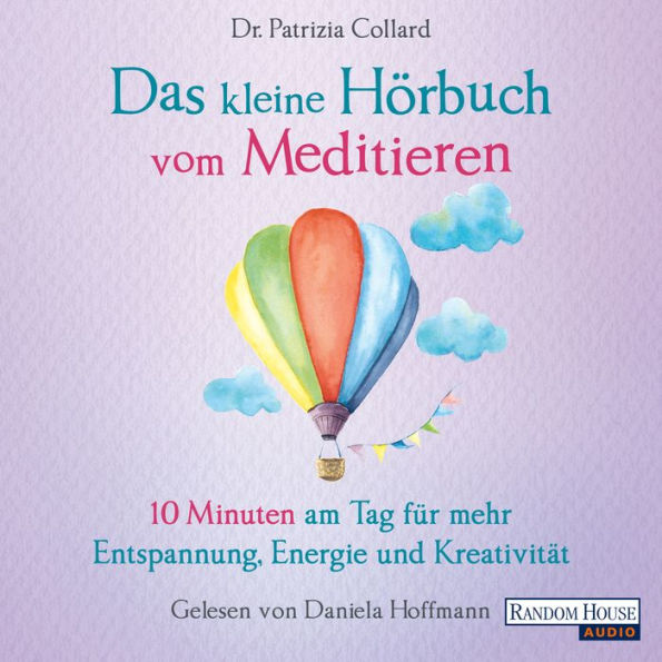 Das kleine Hör-Buch vom Meditieren: 10 Minuten am Tag für mehr Entspannung, Energie und Kreativität