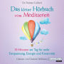 Das kleine Hör-Buch vom Meditieren: 10 Minuten am Tag für mehr Entspannung, Energie und Kreativität