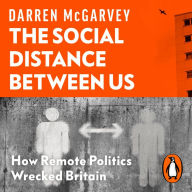 The Social Distance Between Us: How Remote Politics Wrecked Britain