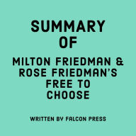 Summary of Milton Friedman & Rose Friedman's Free to Choose
