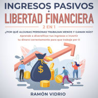 Ingresos pasivos + Libertad financiera 2 en 1: ¿Por qué algunas personas trabajan menos y ganan más? Aprende a diversificar tus ingresos e invertir tu dinero correctamente para que trabaje por ti