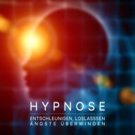 Entschleunigen, loslassen, Ängste überwinden: Das bewährte Einschlaf-Hypnose-Programm, um Ärger, Stress & Sorgen schnell zu beenden