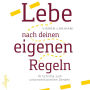 Lebe nach deinen eigenen Regeln: 10 Schritte zum unkonventionellen Denken