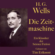 H. G. Wells: Die Zeitmaschine: Ein Klassiker der Science Fiction