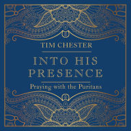 Into His Presence: Praying with the Puritans