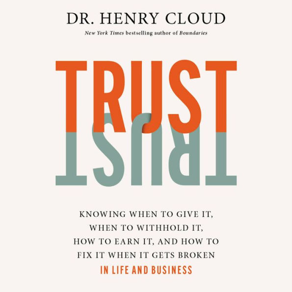 Trust: Knowing When to Give It, When to Withhold It, How to Earn It, and How to Fix It When It Gets Broken