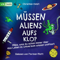 Müssen Aliens aufs Klo? - Alles, was du schon immer über das Leben im Universum wissen wolltest