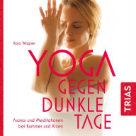 Yoga gegen dunkle Tage: Asanas und Meditationen bei Kummer und Krisen