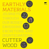 Earthly Materials: Journeys Through Our Bodies' Emissions, Excretions, and Disintegrations
